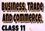 CLASS 11th COMMERCE BUSINESS STUDIES BUSINESS, TRADE AND COMMERCE PART-ll